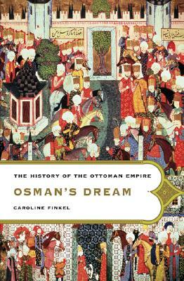 Osman's Dream: The History of the Ottoman Empire by Caroline Finkel