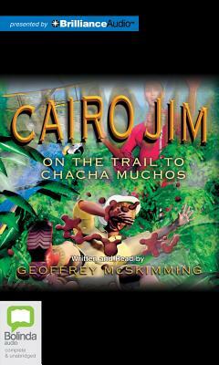 Cairo Jim on the Trail to Chacha Muchos by Geoffrey McSkimming