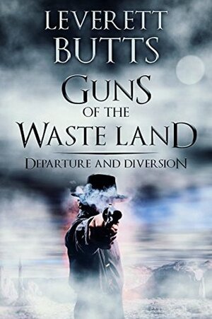 Guns of the Waste Land: Departure: Volumes 1-2 by Leverett Butts