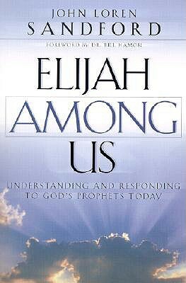 Elijah Among Us: Understanding and Responding to God's Prophets Today by John Loren Sandford