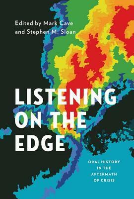 Listening on the Edge: Oral History in the Aftermath of Crisis by David W. Peters, Mark Cave, Stephen M. Sloan