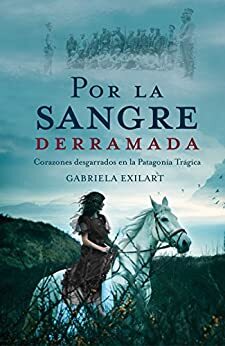 Por la sangre derramada: Corazones desgarrados en la Patagonia Trágica by Gabriela Exilart