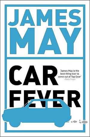 Car Fever: Dispatches From Behind The Wheel by James May
