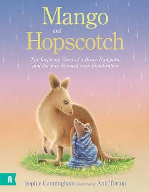 Mango and Hopscotch - the Inspiring Story of a Brave Kangaroo and Her Joey Rescued from Floodwaters by Sophie Cunningham