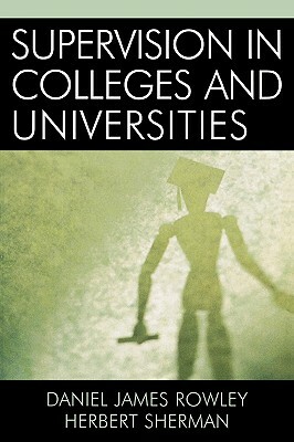 Supervision in Colleges and Universities by Daniel James Rowley, Herbert Sherman