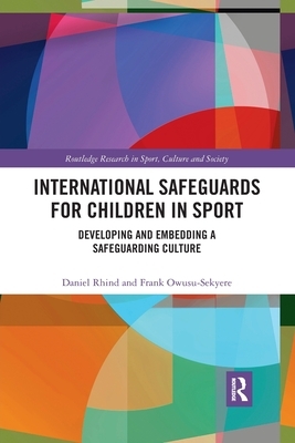 International Safeguards for Children in Sport: Developing and Embedding a Safeguarding Culture by Frank Owusu-Sekyere, Daniel Rhind