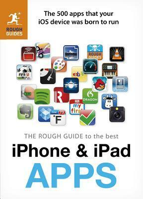 The Rough Guide to the Best iPhone and iPad Apps: The 500 apps that your iOS device was born to run by Peter Buckley