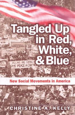 Tangled Up in Red, White, and Blue: New Social Movements in America by Christine Kelly