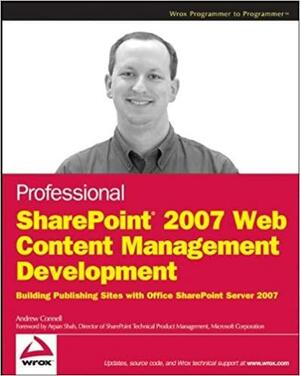 Professional SharePoint 2007 Web Content Management Development: Building Publishing Sites with Office SharePoint Server 2007 by Spencer Harbar, Andrew Connell
