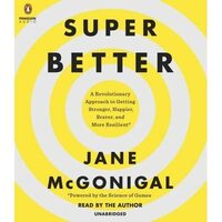 SuperBetter: A Revolutionary Approach to Getting Stronger, Happier, Braver and More Resilient - Powered by the Science of Games by Jane McGonigal