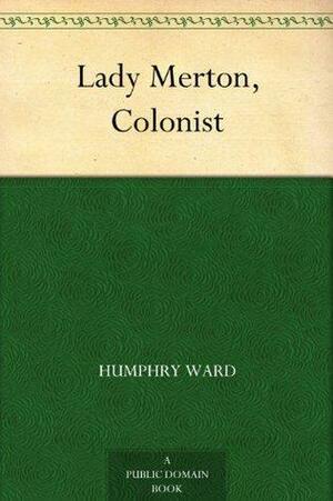 Lady Merton, Colonist by Mrs. Humphry Ward