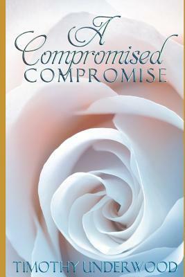 A Compromised Compromise: An Elizabeth and Darcy Story by Timothy Underwood