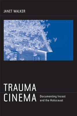 Trauma Cinema: Documenting Incest and the Holocaust by Janet Walker