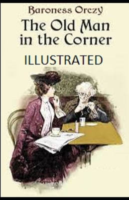 The Old Man in the Corner Illustrated by Baroness Orczy