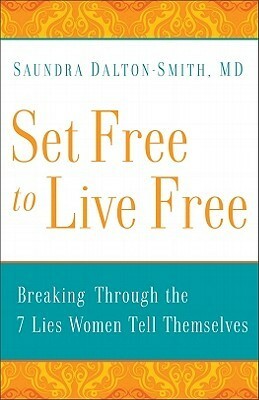 Set Free to Live Free: Breaking Through the 7 Lies Women Tell Themselves by Saundra Dalton-Smith