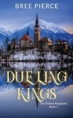 Dueling Kings Second Edition: The Twelve Kingdoms Book 2 by Bree Pierce