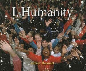 I, Humanity by Jeffrey Bennett