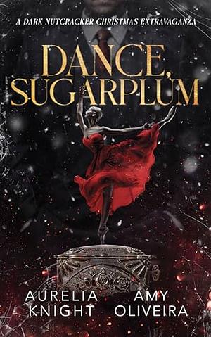 Dance, Sugarplum by Aurelia Knight, Amy Oliveira