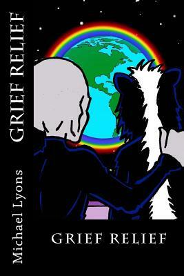 Grief Relief by Michael Lyons