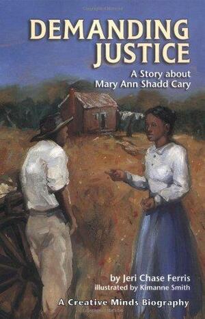 Demanding Justice: A Story about Mary Ann Shadd Cary by Jeri Chase Ferris