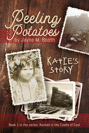 Peeling Potatoes: Katie's Story by Jayne M. Booth, Jayne M. Booth