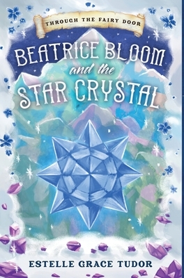 Beatrice Bloom and the Star Crystal by Estelle Grace Tudor