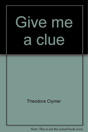 Give me a clue by Theodore Clymer