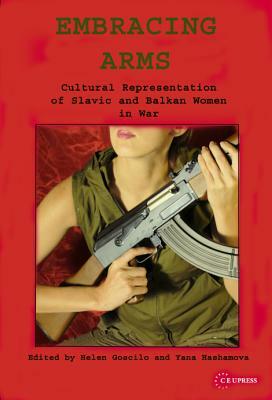 Embracing Arms: Cultural Representation of Slavic and Balkan Women in War by 