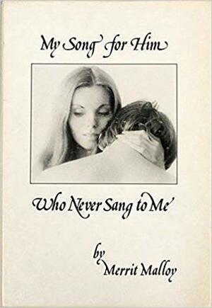 My Song for Him Who Never Sang to Me by Merrit Malloy