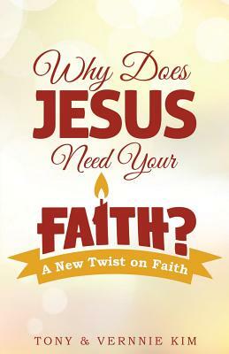 Why Does Jesus Need Your Faith? by Vernnie Kim, Tony Kim