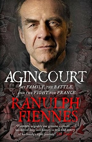 Agincourt: My Family, the Battle and the Fight for France by Ranulph Fiennes