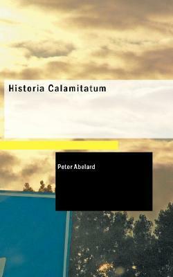 Historia Calamitatum by Henry Adams Bellows, Pierre Abélard