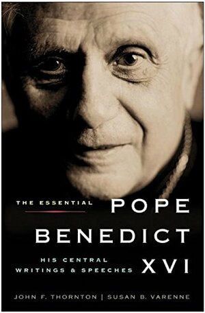 The Essential Pope Benedict XVI: His Central Writings and Speeches by John F. Thornton