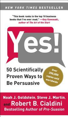 Yes!: 50 Scientifically Proven Ways to Be Persuasive by Robert Cialdini, Steve J. Martin, Noah J. Goldstein