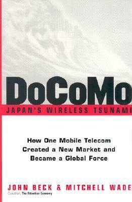 Docomo--Japan's Wireless Tsunami: How One Mobile Telecom Created a New Market and Became a Global Force by John C. Beck, Mitchell Wade
