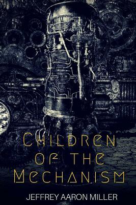 Children of the Mechanism by Jeffrey Aaron Miller