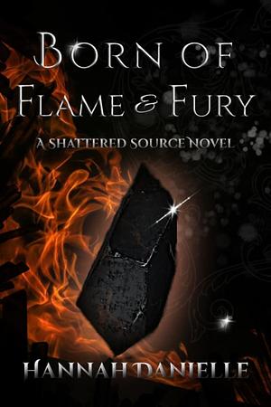 Born of Flame and Fury: A Shattered Source Novel by Hannah Danielle, Hannah Danielle