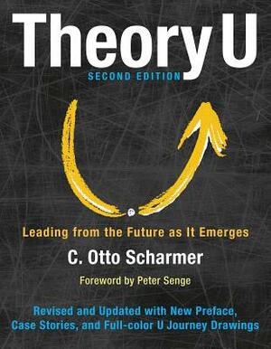 Theory U: Leading from the Future as It Emerges by Otto Scharmer