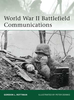 World War II Battlefield Communications by Gordon L. Rottman
