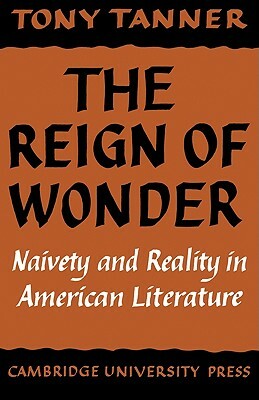 The Reign of Wonder: Naivety and Reality in American Literature by Tony Tanner