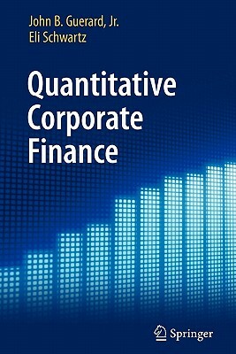 Quantitative Corporate Finance by John B. Guerard Jr, Eli Schwartz