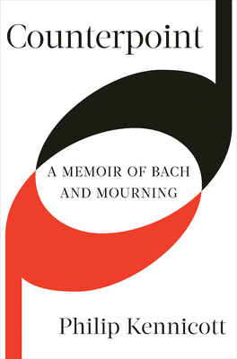 Counterpoint: A Memoir of Bach and Mourning by Philip Kennicott