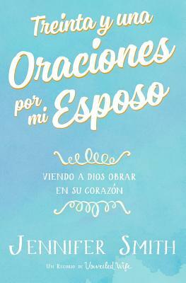 Treinta y una Oraciones por mi Esposo: Viendo A Dios Obrar En Su Corazon by Jennifer Smith