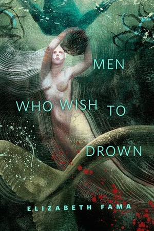 Men Who Wish to Drown by Anna Balbusso, Elizabeth Fama, Elena Balbusso