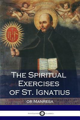 The Spiritual Exercises of St. Ignatius: or Manresa (Illustrated) by Ignatius of Loyola