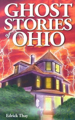Ghost Stories of Ohio by Edrick Thay