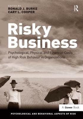 Risky Business: Psychological, Physical and Financial Costs of High Risk Behavior in Organizations by Cary L. Cooper