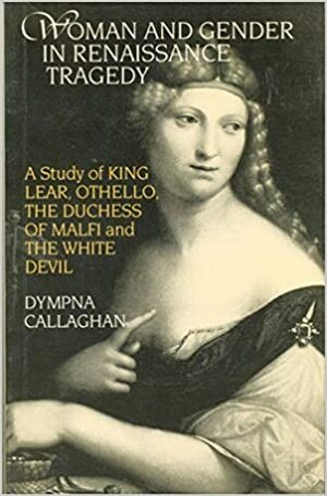 Women and Gender in Renaissance Tragedy by Dympna Callaghan