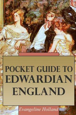 Pocket Guide to Edwardian England by Evangeline Holland