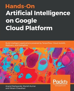 Hands-On Artificial Intelligence on Google Cloud Platform by Anand Deshpande, Manish Kumar, Vikram Chaudhari